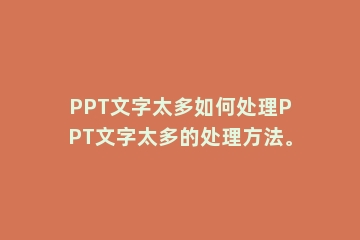 PPT文字太多如何处理PPT文字太多的处理方法。
