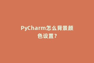 PyCharm怎么背景颜色设置？