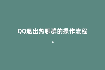 QQ退出热聊群的操作流程。