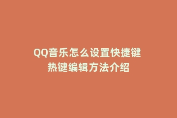 QQ音乐怎么设置快捷键 热键编辑方法介绍