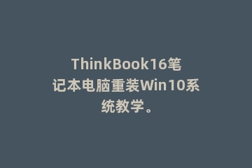 ThinkBook16笔记本电脑重装Win10系统教学。