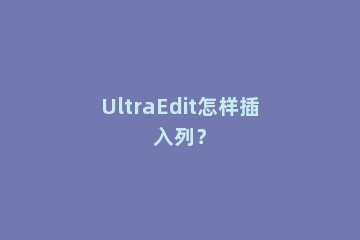 UltraEdit怎样插入列？
