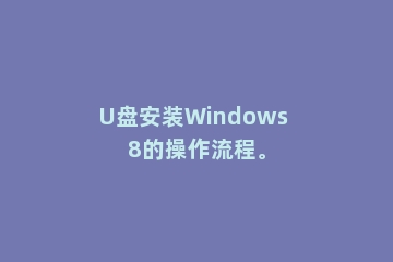 U盘安装Windows 8的操作流程。