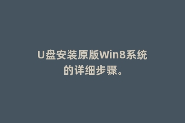 U盘安装原版Win8系统的详细步骤。