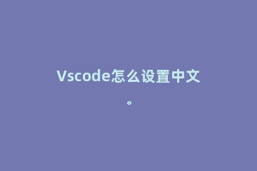 Vscode怎么设置中文。