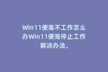 Win11便笺不工作怎么办Win11便笺停止工作解决办法。
