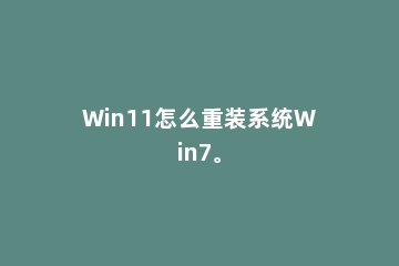 Win11怎么重装系统Win7。