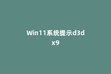 Win11系统提示d3dx9