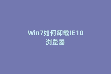 Win7如何卸载IE10浏览器
