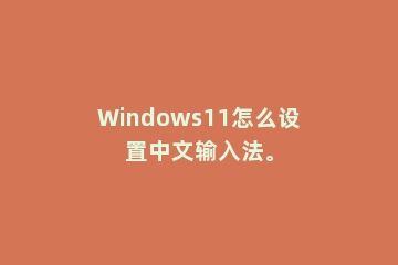 Windows11怎么设置中文输入法。