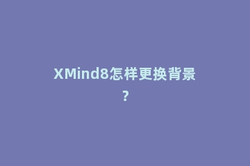 XMind8怎样更换背景？