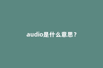 audio是什么意思？
