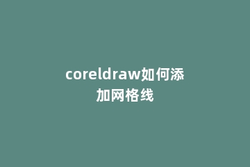 coreldraw如何添加网格线
