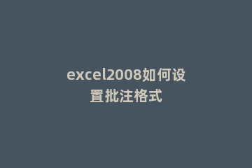 excel2008如何设置批注格式