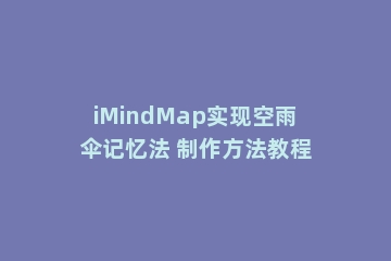 iMindMap实现空雨伞记忆法 制作方法教程