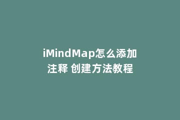 iMindMap怎么添加注释 创建方法教程