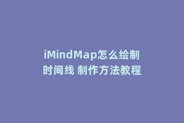 iMindMap怎么绘制时间线 制作方法教程
