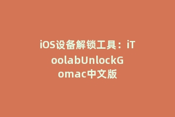 iOS设备解锁工具：iToolabUnlockGomac中文版