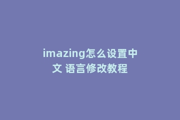 imazing怎么设置中文 语言修改教程