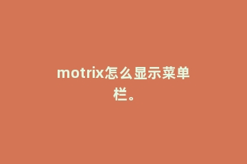 motrix怎么显示菜单栏。