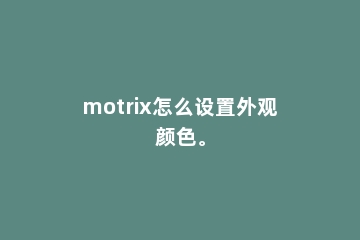 motrix怎么设置外观颜色。