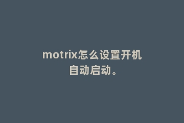 motrix怎么设置开机自动启动。