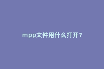 mpp文件用什么打开？