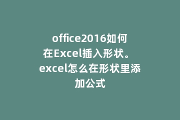 office2016如何在Excel插入形状。 excel怎么在形状里添加公式
