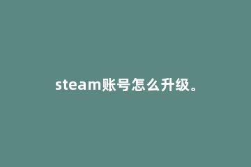steam账号怎么升级。