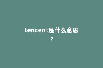 tencent是什么意思？
