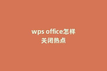 wps office怎样关闭热点