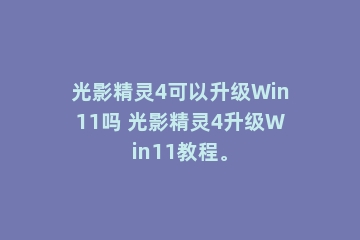 光影精灵4可以升级Win11吗 光影精灵4升级Win11教程。