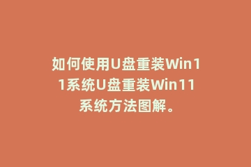 如何使用U盘重装Win11系统U盘重装Win11系统方法图解。