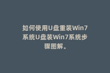 如何使用U盘重装Win7系统U盘装Win7系统步骤图解。