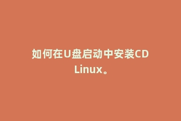 如何在U盘启动中安装CDLinux。