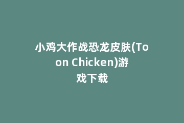 小鸡大作战恐龙皮肤(Toon Chicken)游戏下载