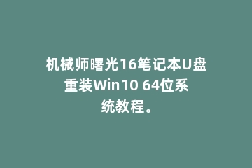 机械师曙光16笔记本U盘重装Win10 64位系统教程。