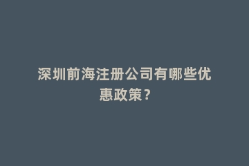 深圳前海注册公司有哪些优惠政策？