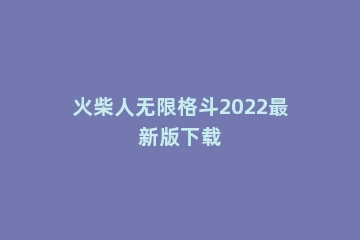 火柴人无限格斗2022最新版下载