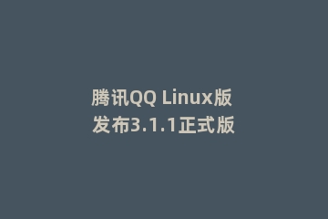 腾讯QQ Linux版 发布3.1.1正式版