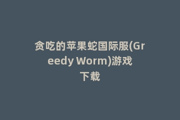 贪吃的苹果蛇国际服(Greedy Worm)游戏下载