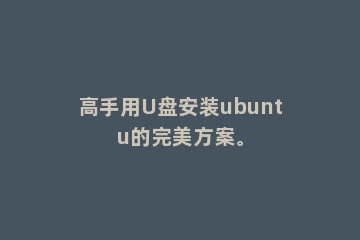 高手用U盘安装ubuntu的完美方案。