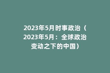 2023年5月时事政治（2023年5月：全球政治变动之下的中国）