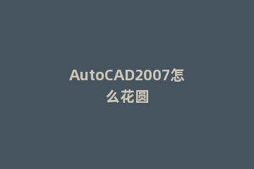 AutoCAD2007怎么花圆