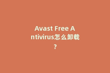 Avast Free Antivirus怎么卸载？