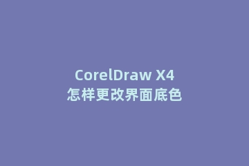 CorelDraw X4怎样更改界面底色