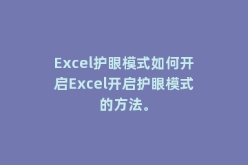 Excel护眼模式如何开启Excel开启护眼模式的方法。