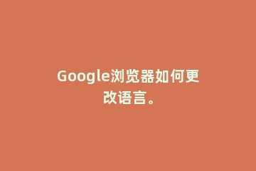 Google浏览器如何更改语言。
