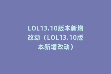 LOL13.10版本新增改动（LOL13.10版本新增改动）