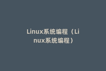 Linux系统编程（Linux系统编程）